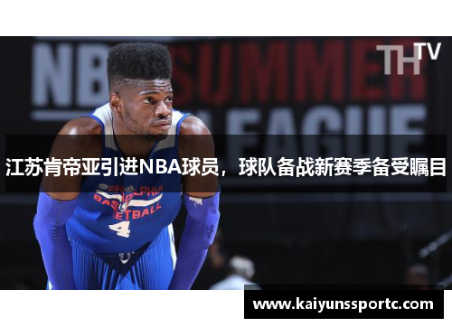 江苏肯帝亚引进NBA球员，球队备战新赛季备受瞩目